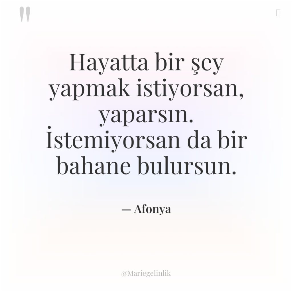 Hayatta bir şey yapmak istiyorsan, yaparsın. İstemiyorsan da bir bahane…