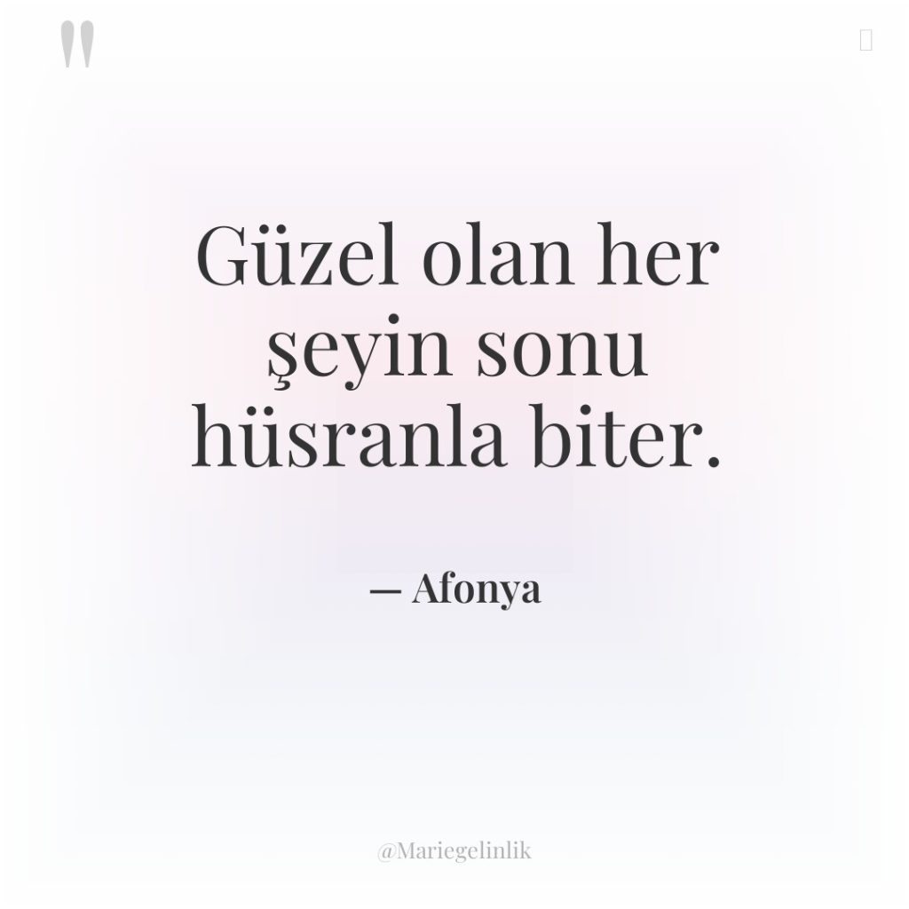 Güzel olan her şeyin sonu hüsranla biter.