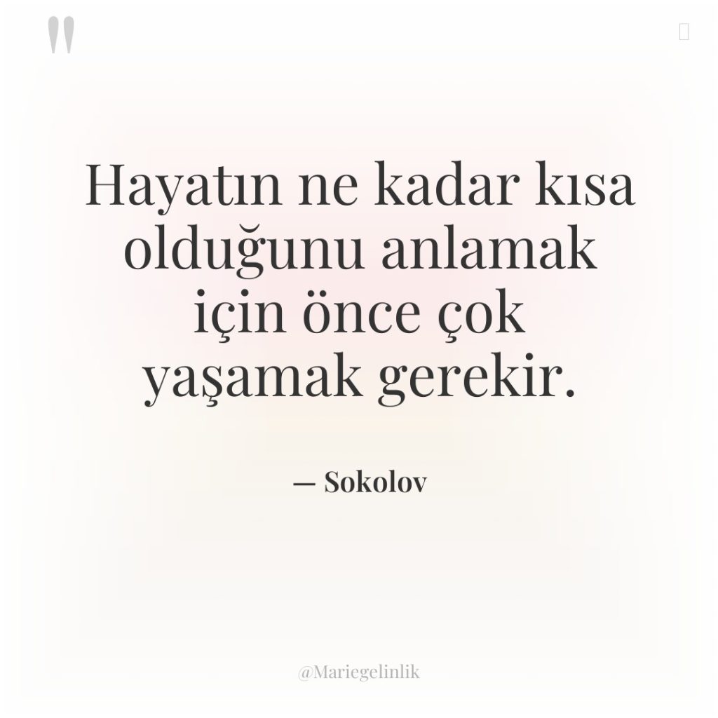 Hayatın ne kadar kısa olduğunu anlamak için önce çok yaşamak…