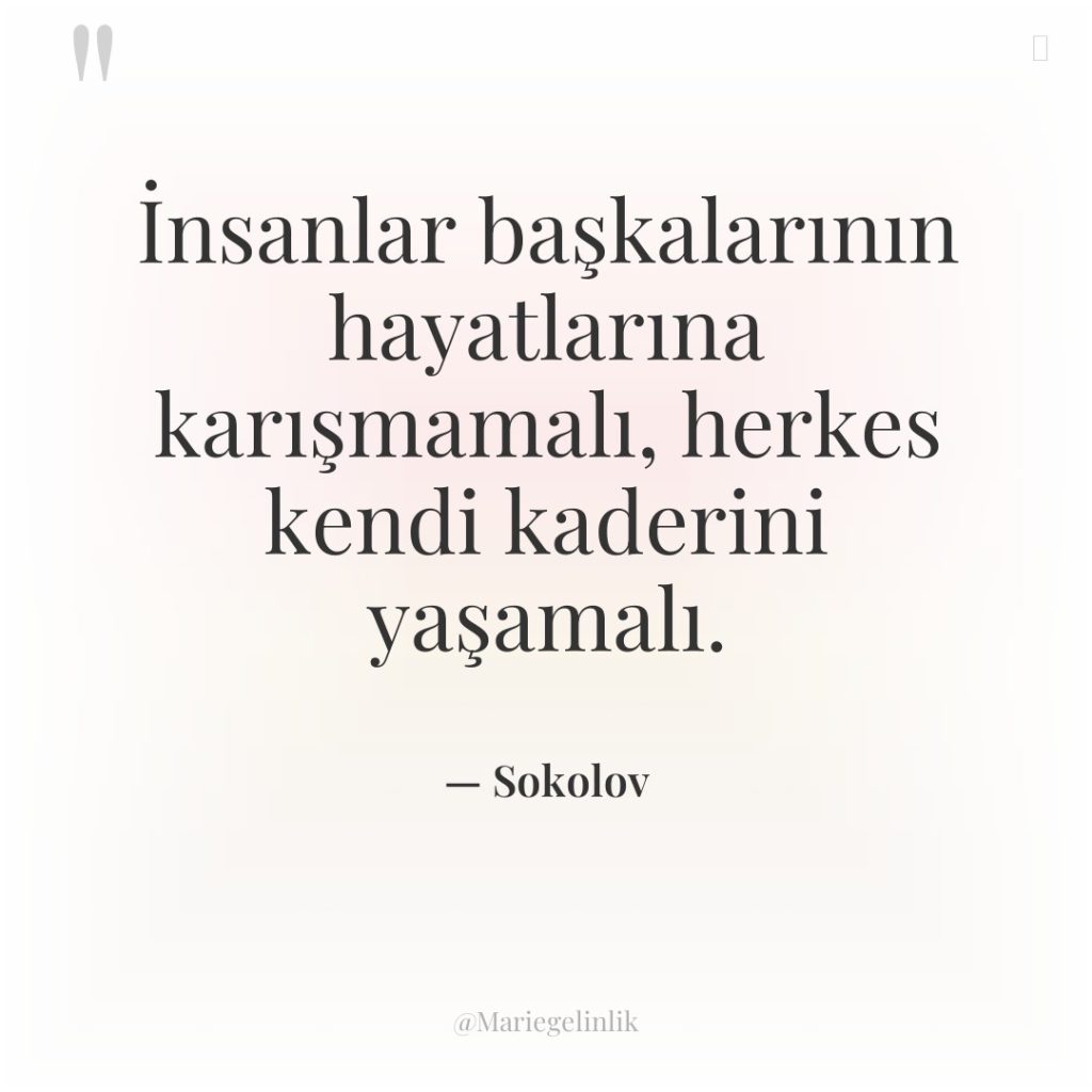 İnsanlar başkalarının hayatlarına karışmamalı, herkes kendi kaderini yaşamalı.