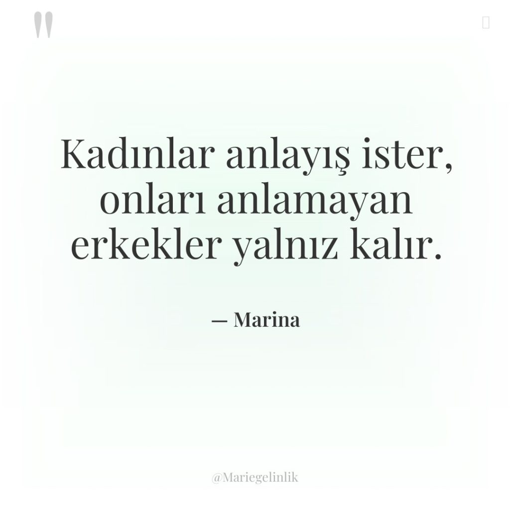 Kadınlar anlayış ister, onları anlamayan erkekler yalnız kalır.