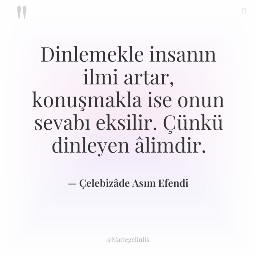 Dinlemekle insanın ilmi artar, konuşmakla ise onun sevabı eksilir. Çünkü…