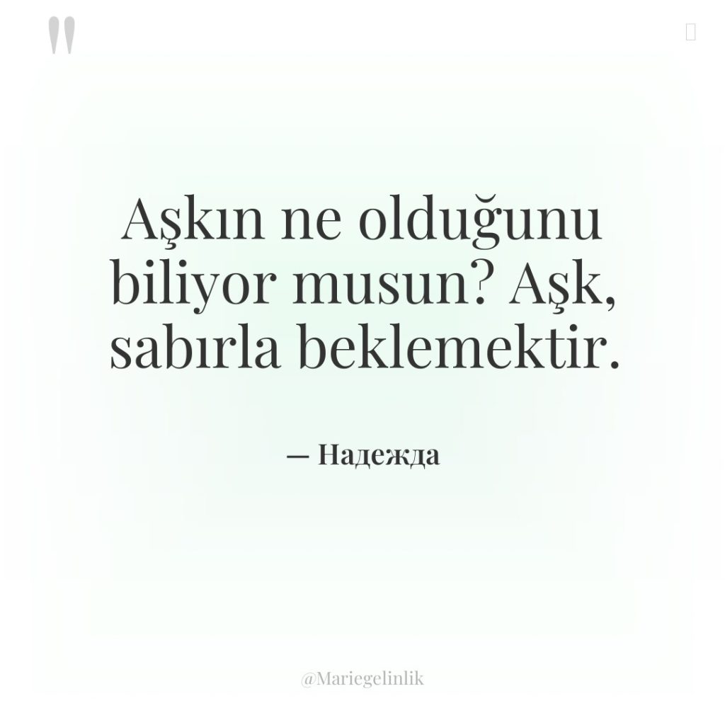 Aşkın ne olduğunu biliyor musun? Aşk, sabırla beklemektir.