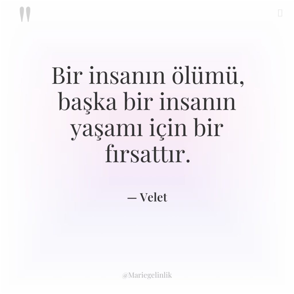 Bir insanın ölümü, başka bir insanın yaşamı için bir fırsattır.