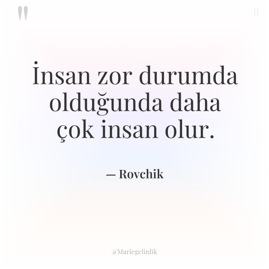 İnsan zor durumda olduğunda daha çok insan olur.