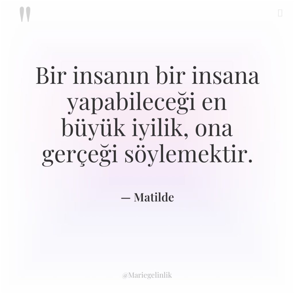 Bir insanın bir insana yapabileceği en büyük iyilik, ona gerçeği…