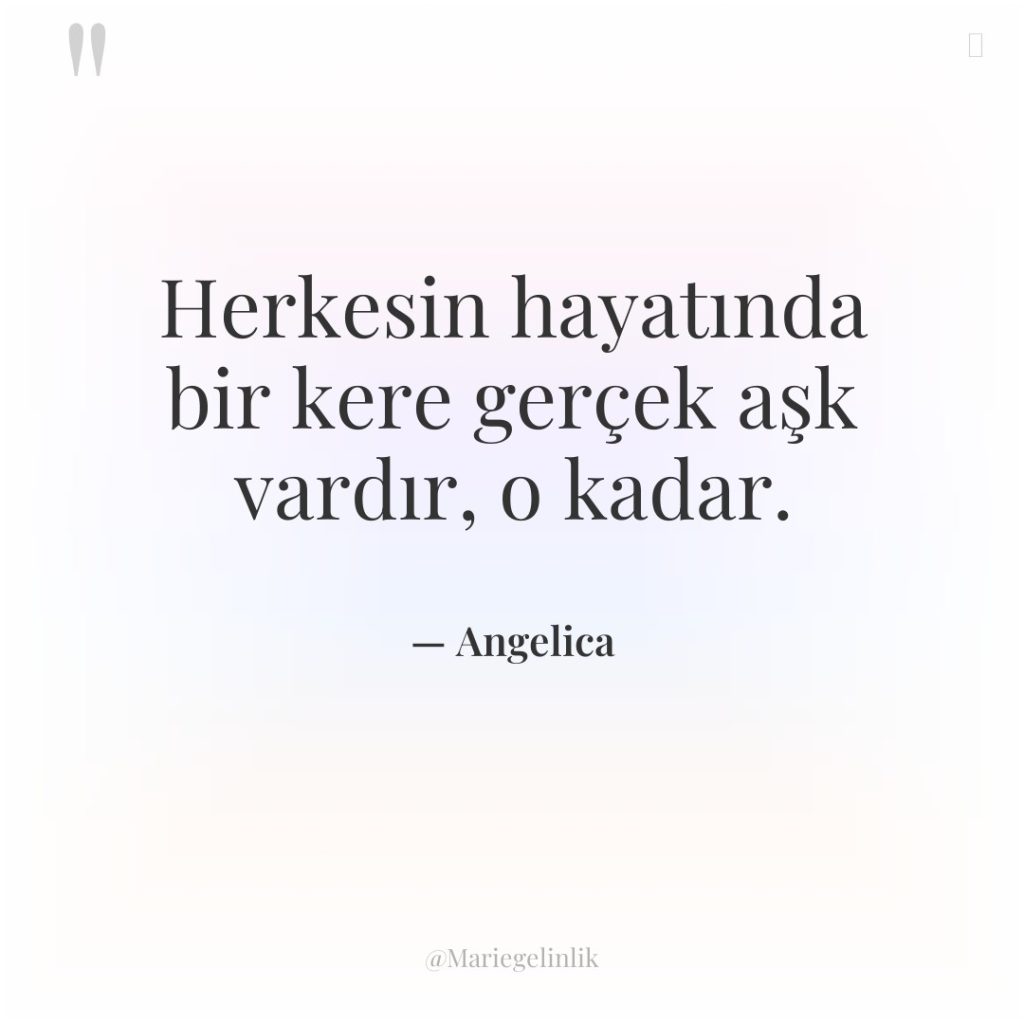 Herkesin hayatında bir kere gerçek aşk vardır, o kadar.