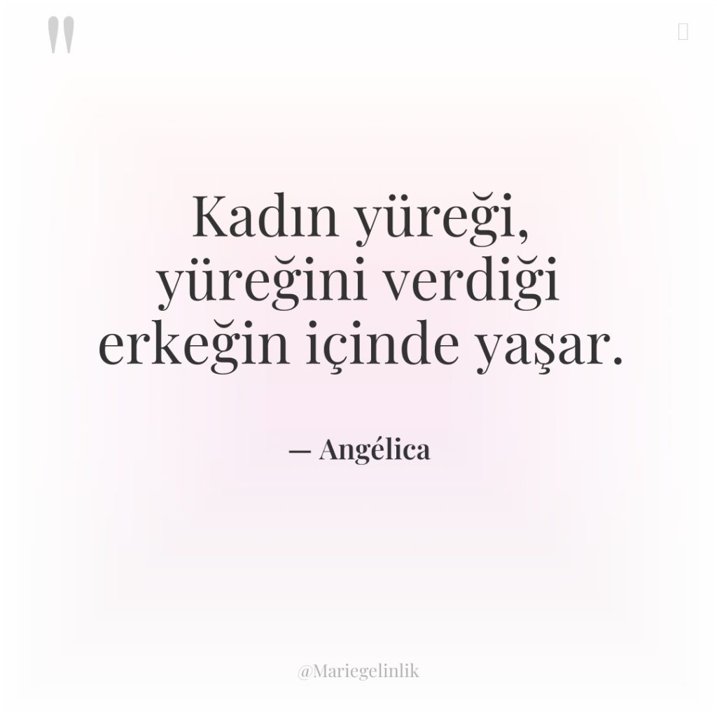 Kadın yüreği, yüreğini verdiği erkeğin içinde yaşar.