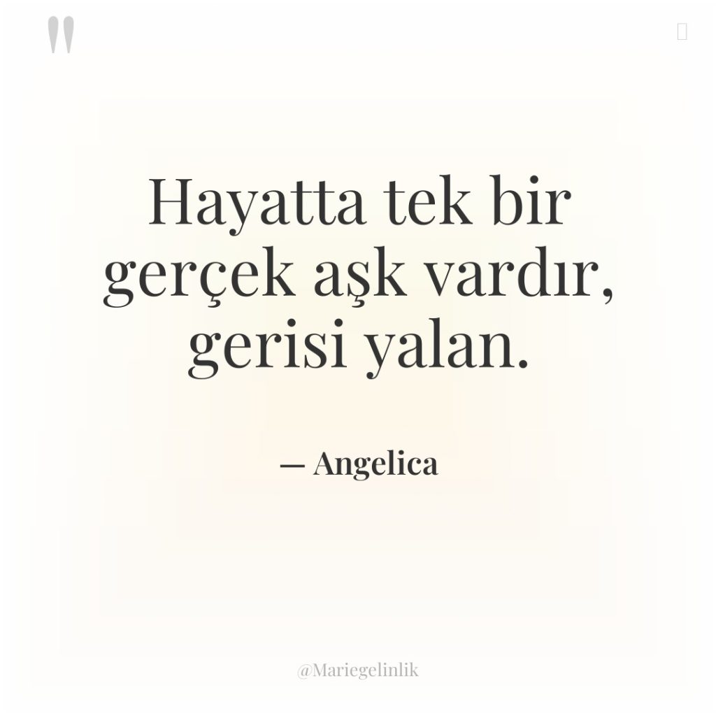 Hayatta tek bir gerçek aşk vardır, gerisi yalan.