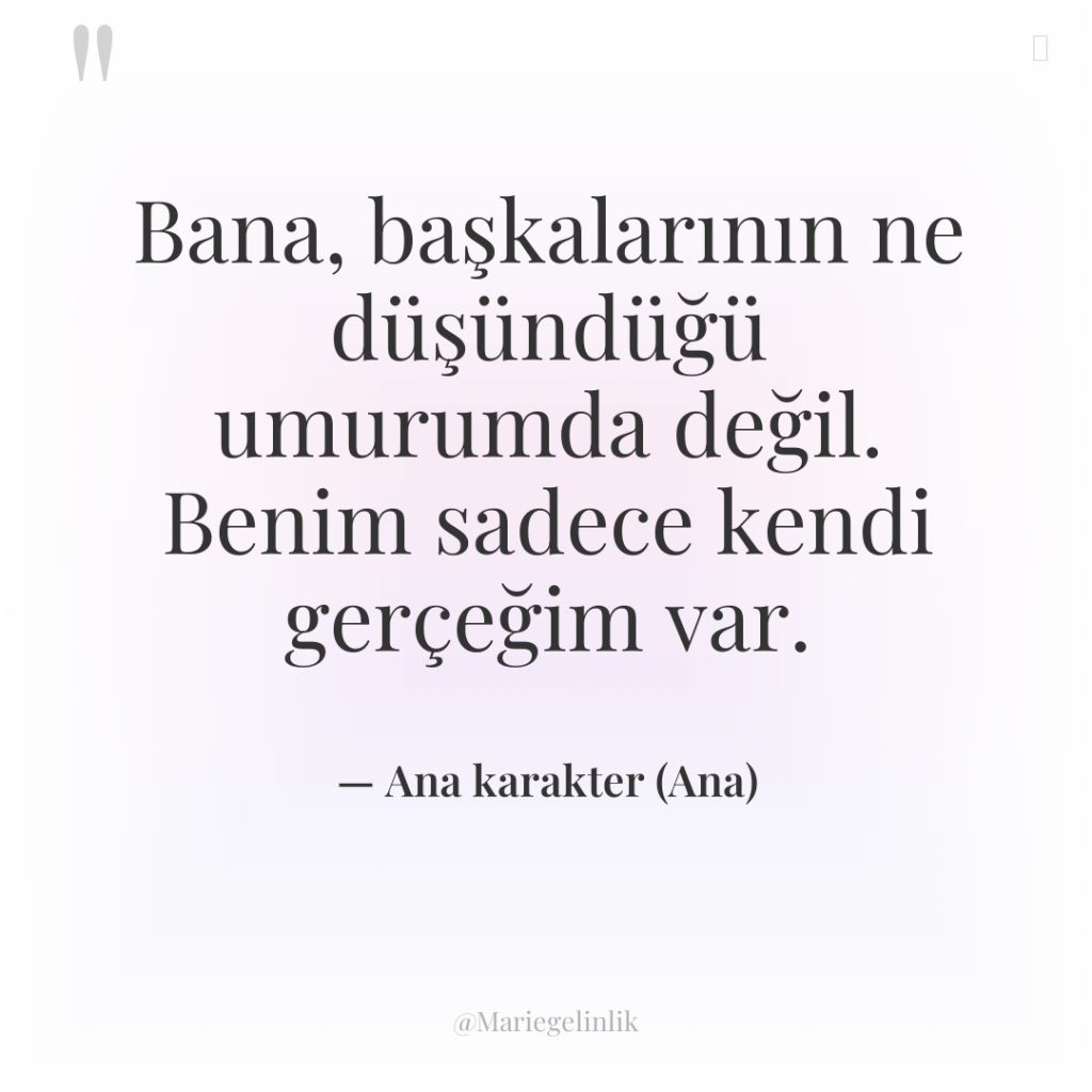 Bana, başkalarının ne düşündüğü umurumda değil. Benim sadece kendi gerçeğim…