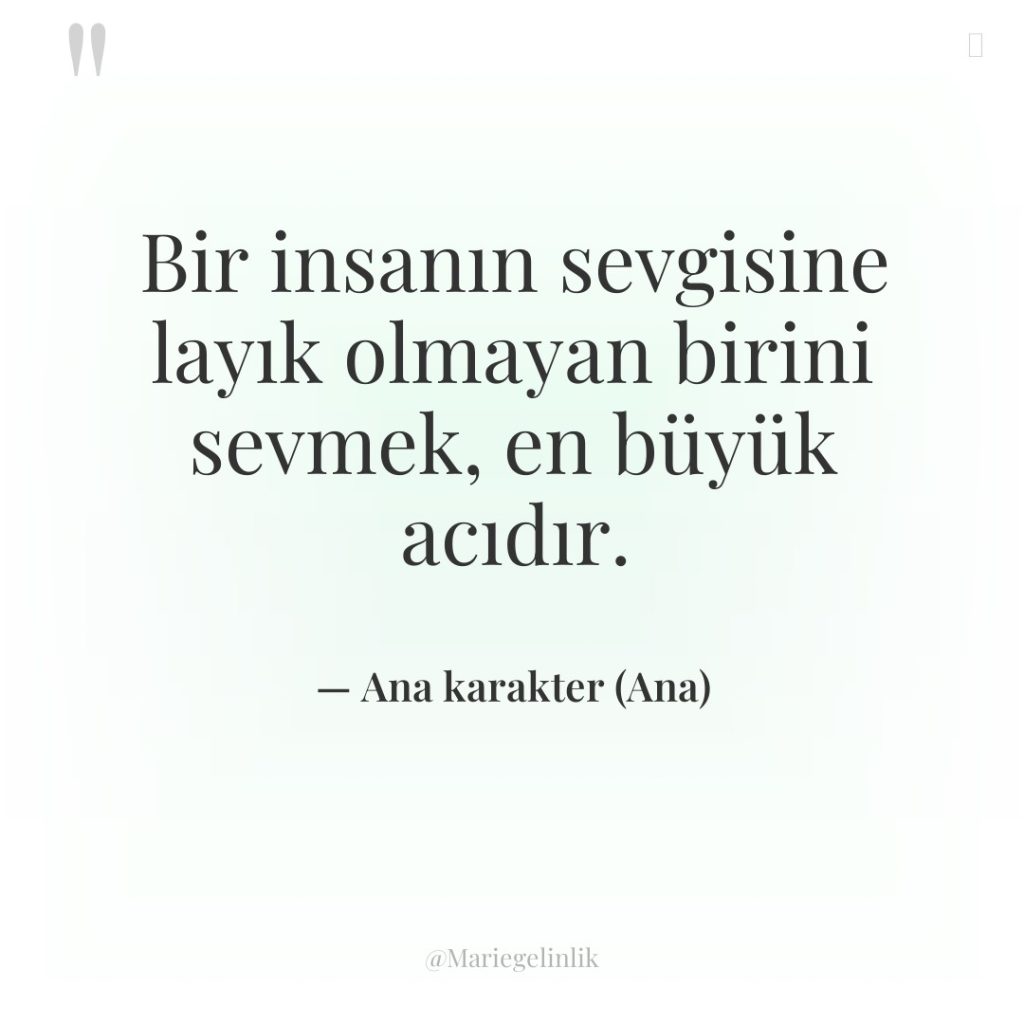 Bir insanın sevgisine layık olmayan birini sevmek, en büyük acıdır.