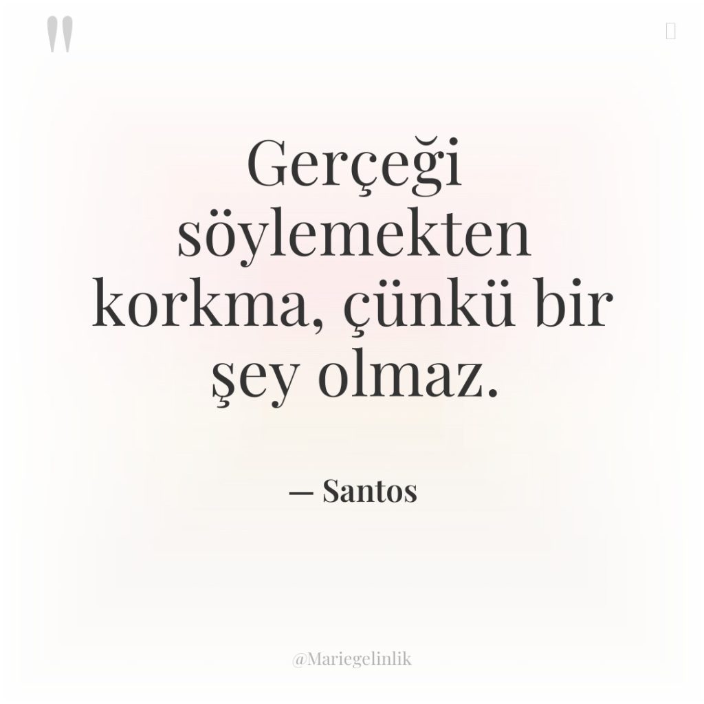 Gerçeği söylemekten korkma, çünkü bir şey olmaz.