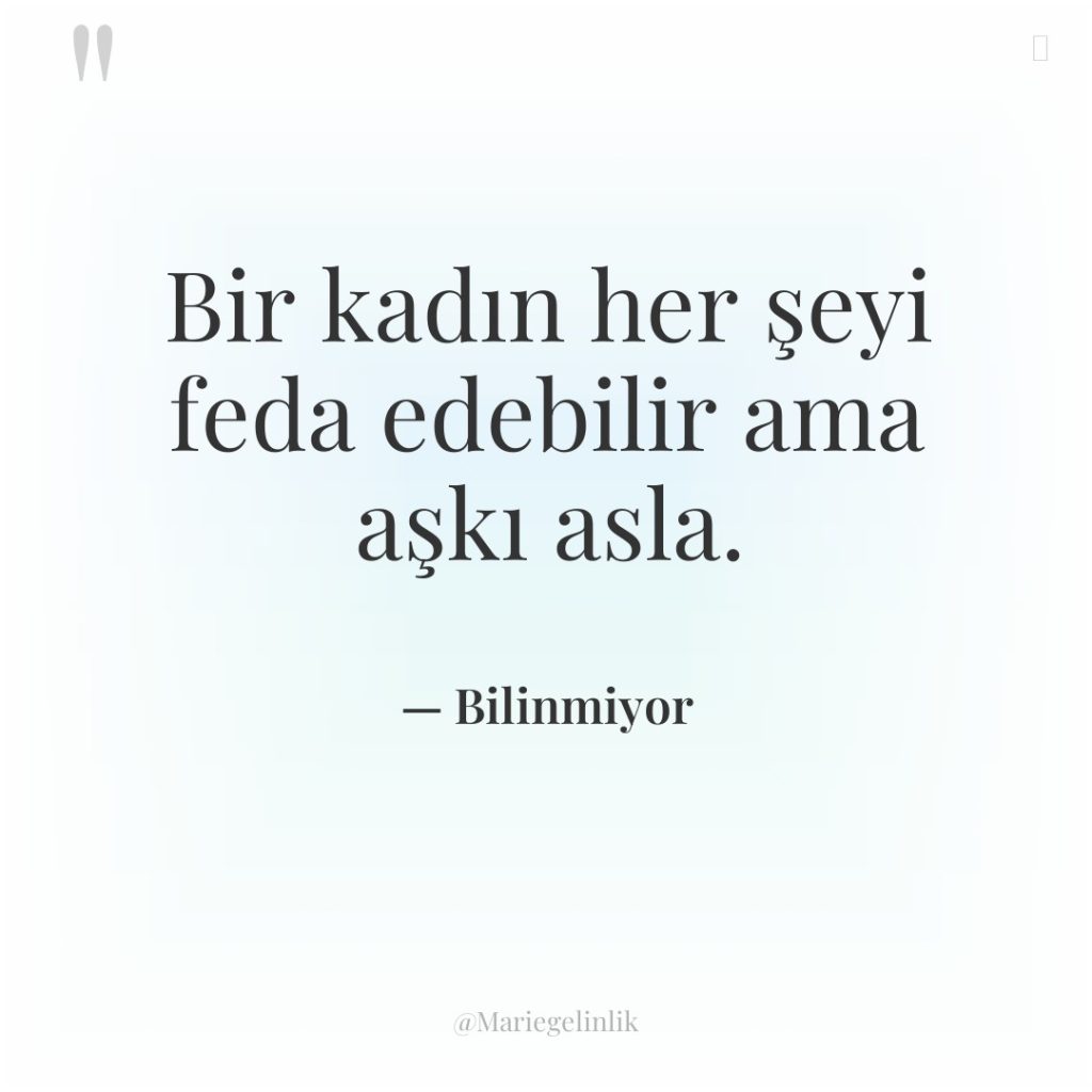 Bir kadın her şeyi feda edebilir ama aşkı asla.