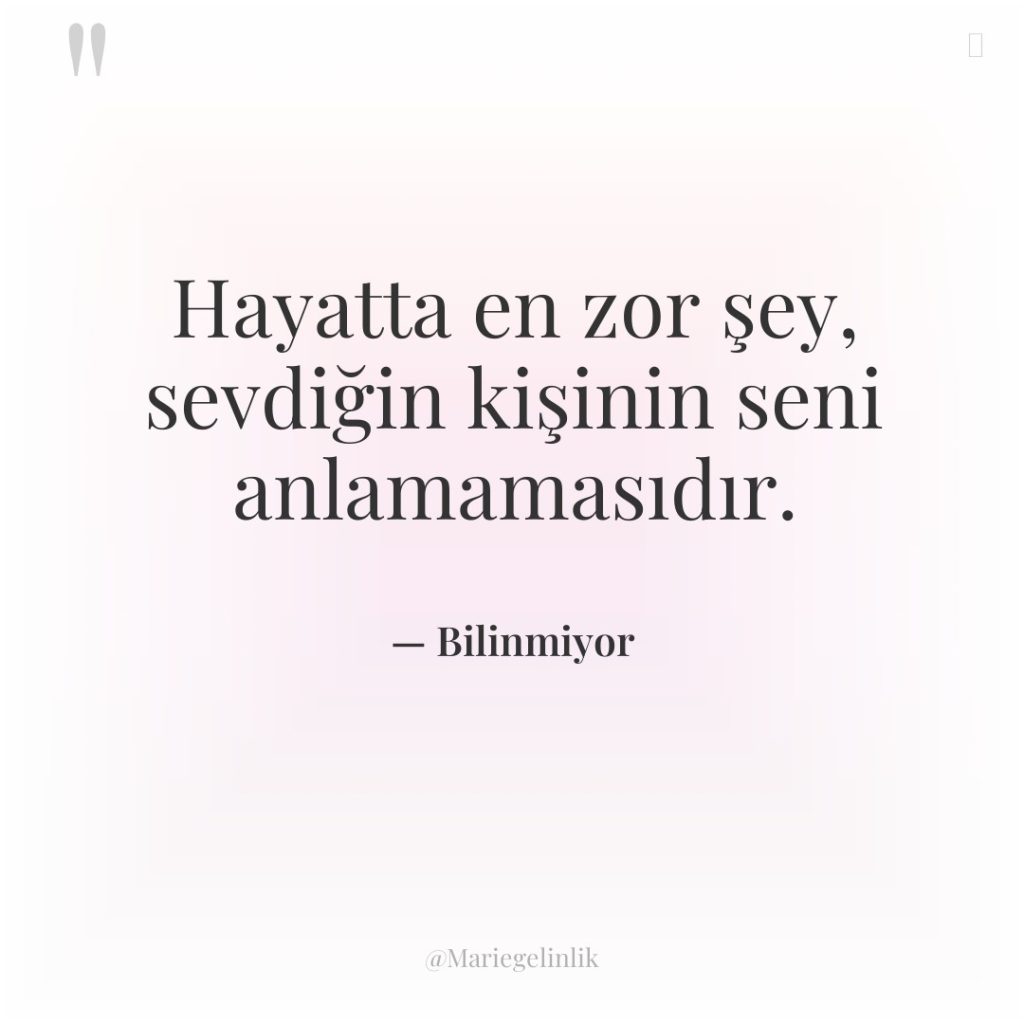 Hayatta en zor şey, sevdiğin kişinin seni anlamamasıdır.