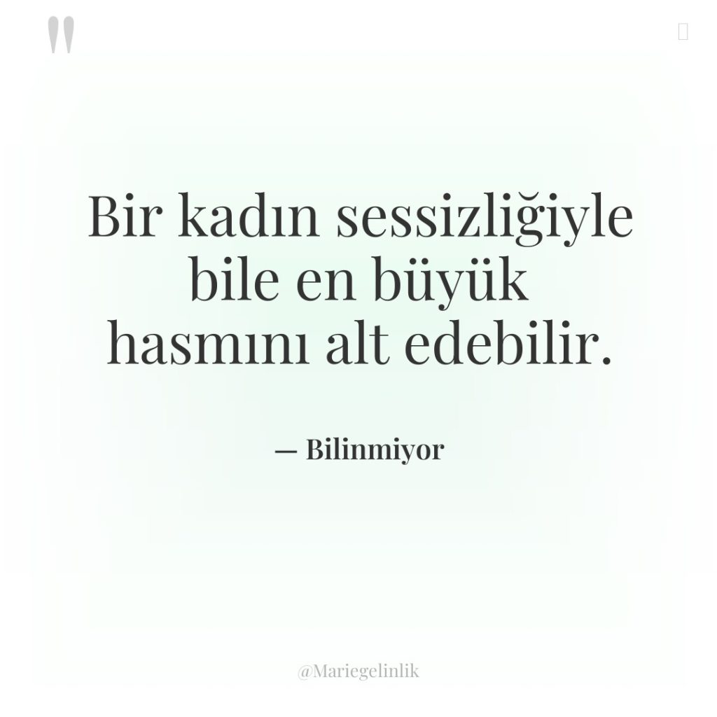 Bir kadın sessizliğiyle bile en büyük hasmını alt edebilir.