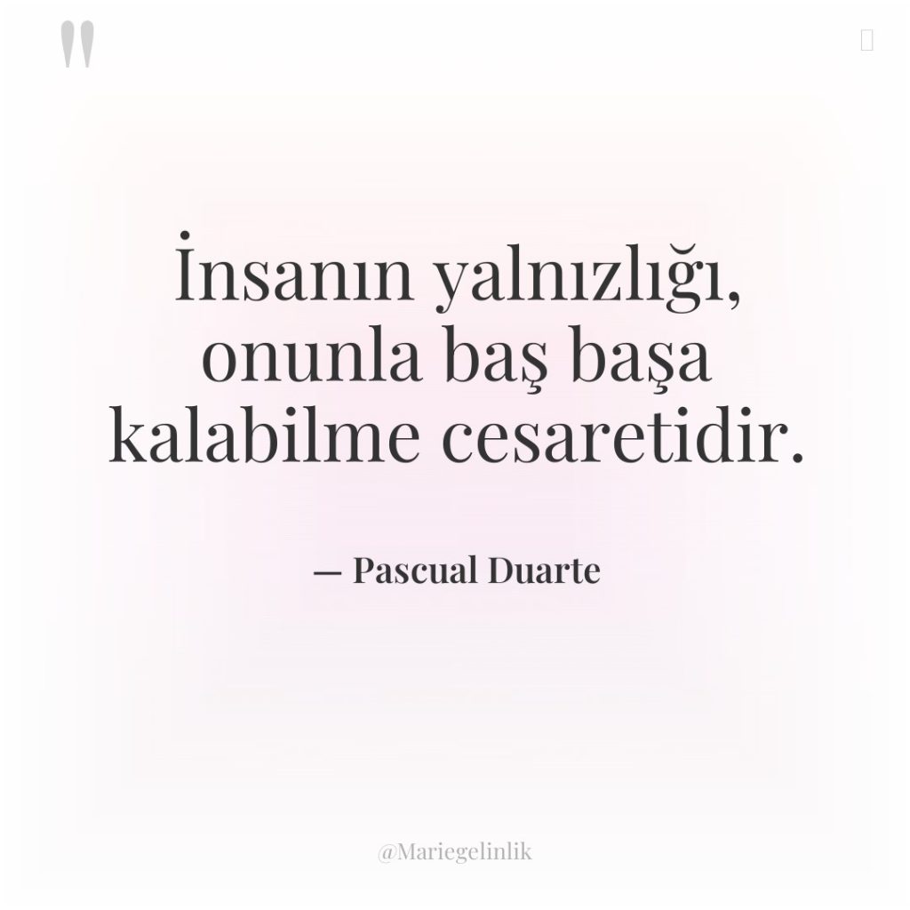 İnsanın yalnızlığı, onunla baş başa kalabilme cesaretidir.