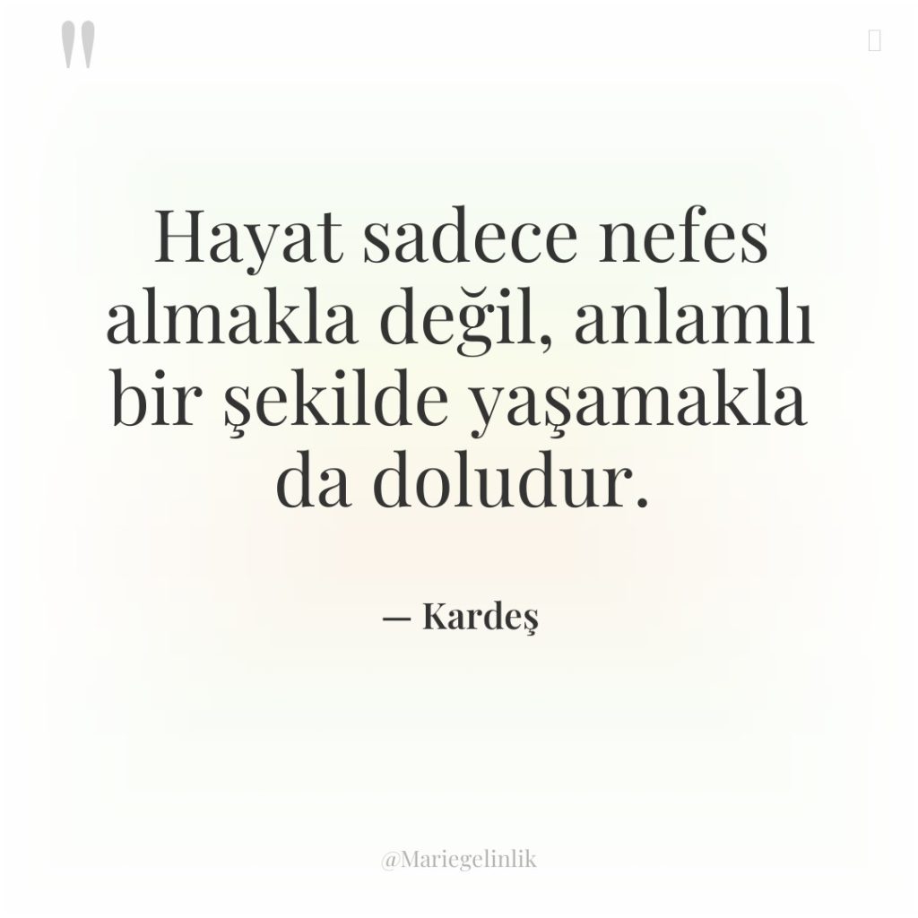 Hayat sadece nefes almakla değil, anlamlı bir şekilde yaşamakla da…