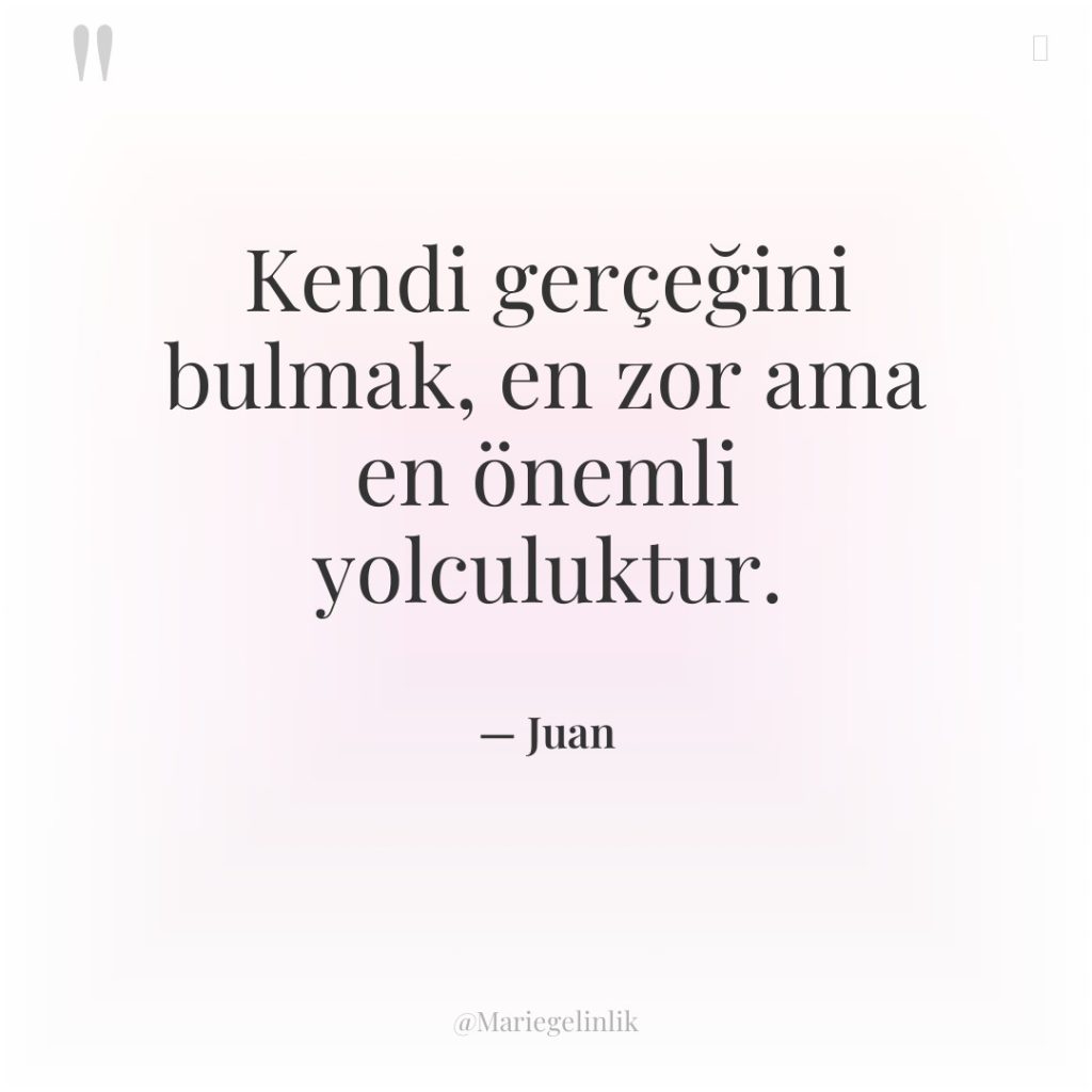 Kendi gerçeğini bulmak, en zor ama en önemli yolculuktur.