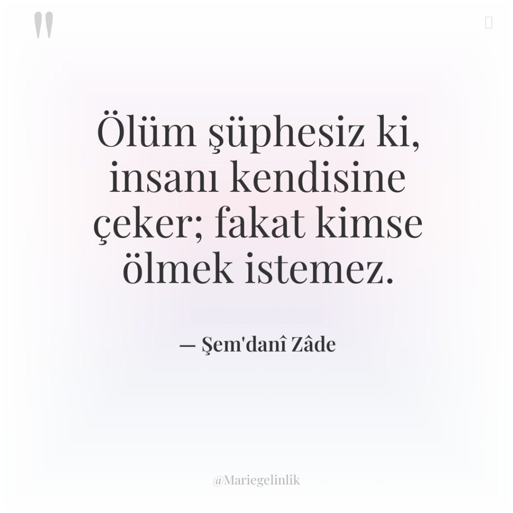 Ölüm şüphesiz ki, insanı kendisine çeker; fakat kimse ölmek istemez.