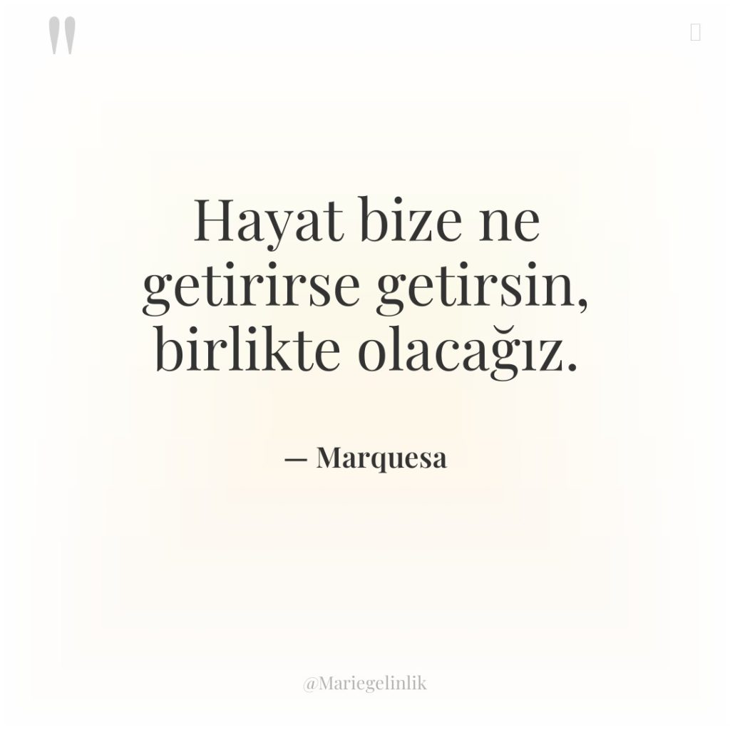 Hayat bize ne getirirse getirsin, birlikte olacağız.