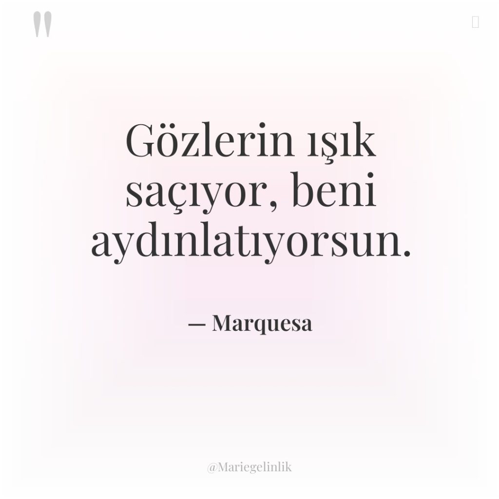 Gözlerin ışık saçıyor, beni aydınlatıyorsun.