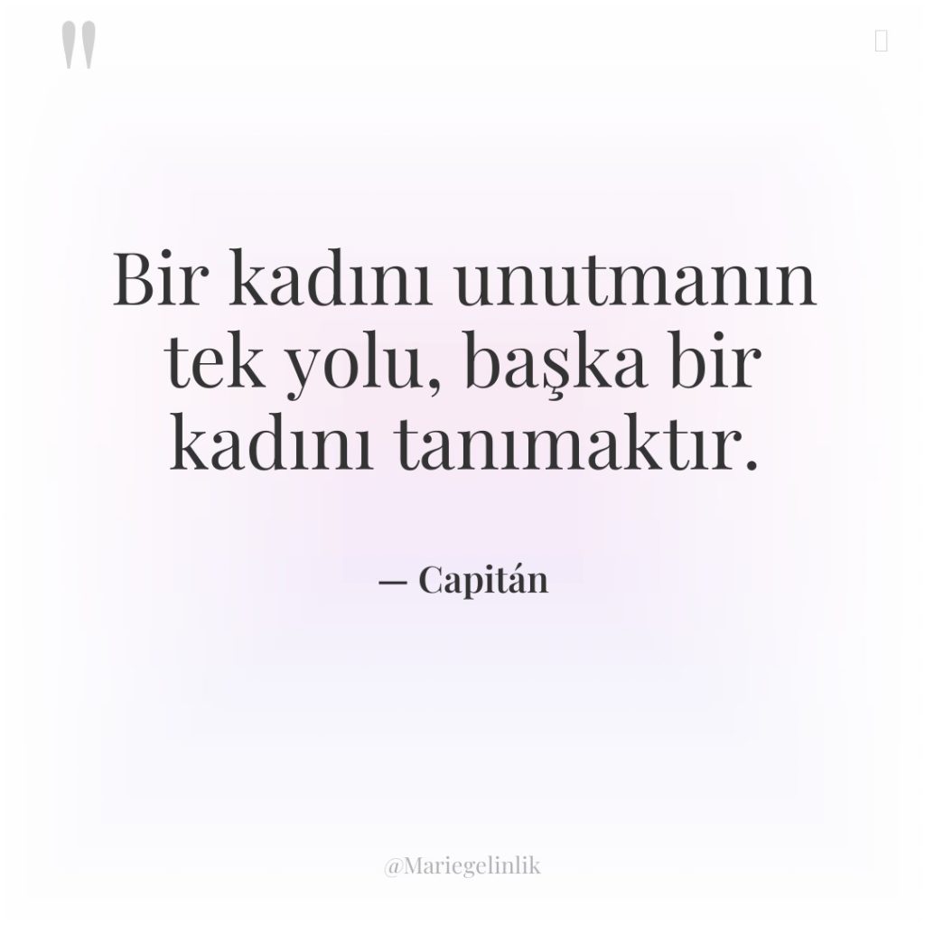 Bir kadını unutmanın tek yolu, başka bir kadını tanımaktır.