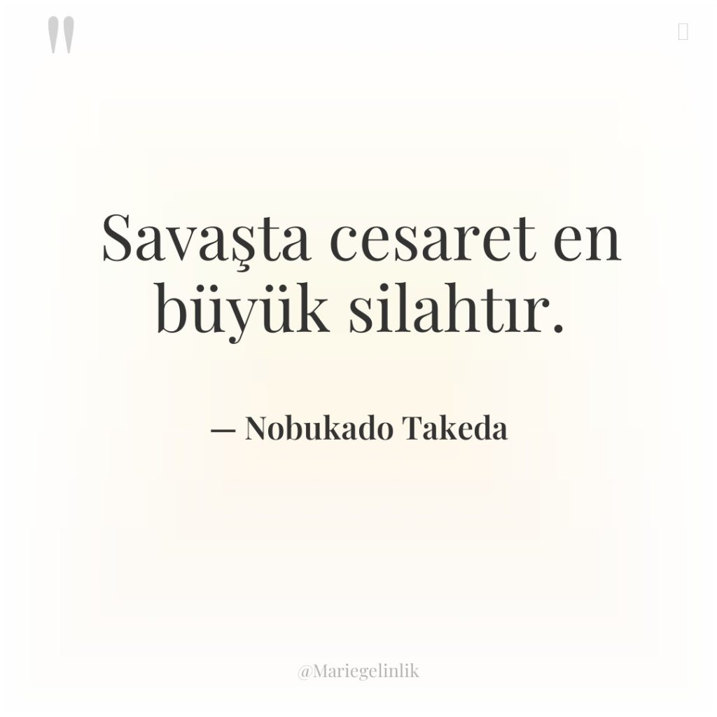 Savaşta cesaret en büyük silahtır.