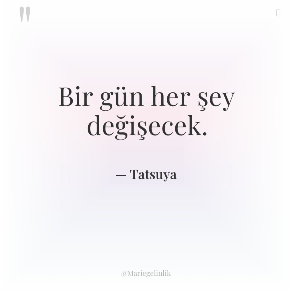 Bir gün her şey değişecek.