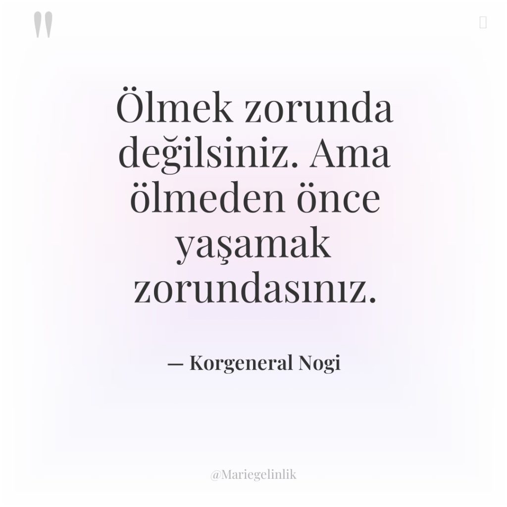 Ölmek zorunda değilsiniz. Ama ölmeden önce yaşamak zorundasınız.