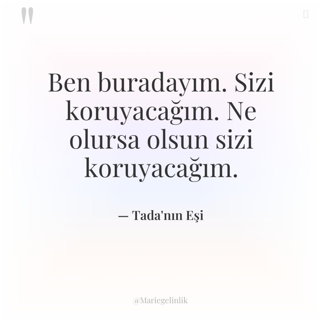 Ben buradayım. Sizi koruyacağım. Ne olursa olsun sizi koruyacağım.