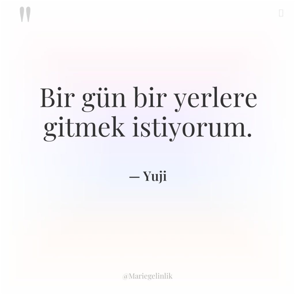 Bir gün bir yerlere gitmek istiyorum.