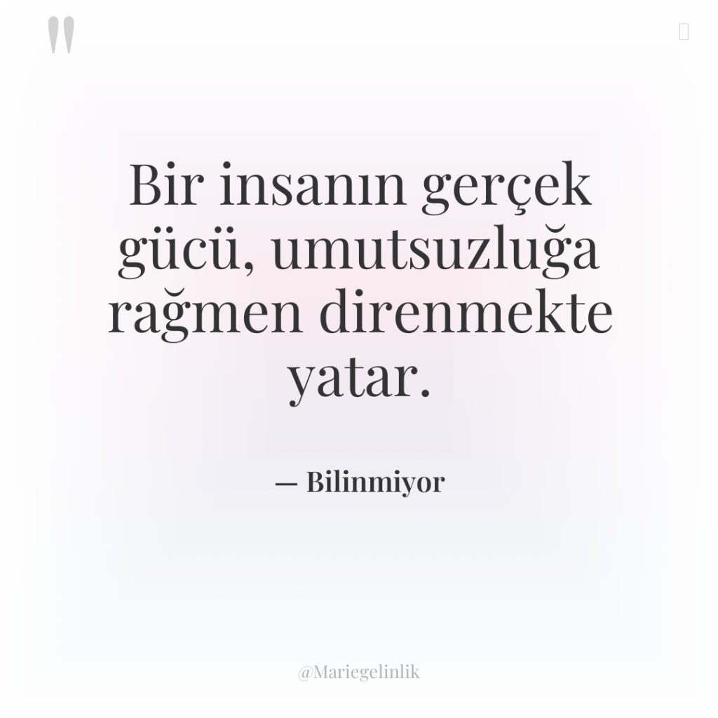 Bir insanın gerçek gücü, umutsuzluğa rağmen direnmekte yatar.