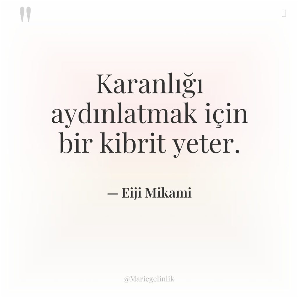 Karanlığı aydınlatmak için bir kibrit yeter.