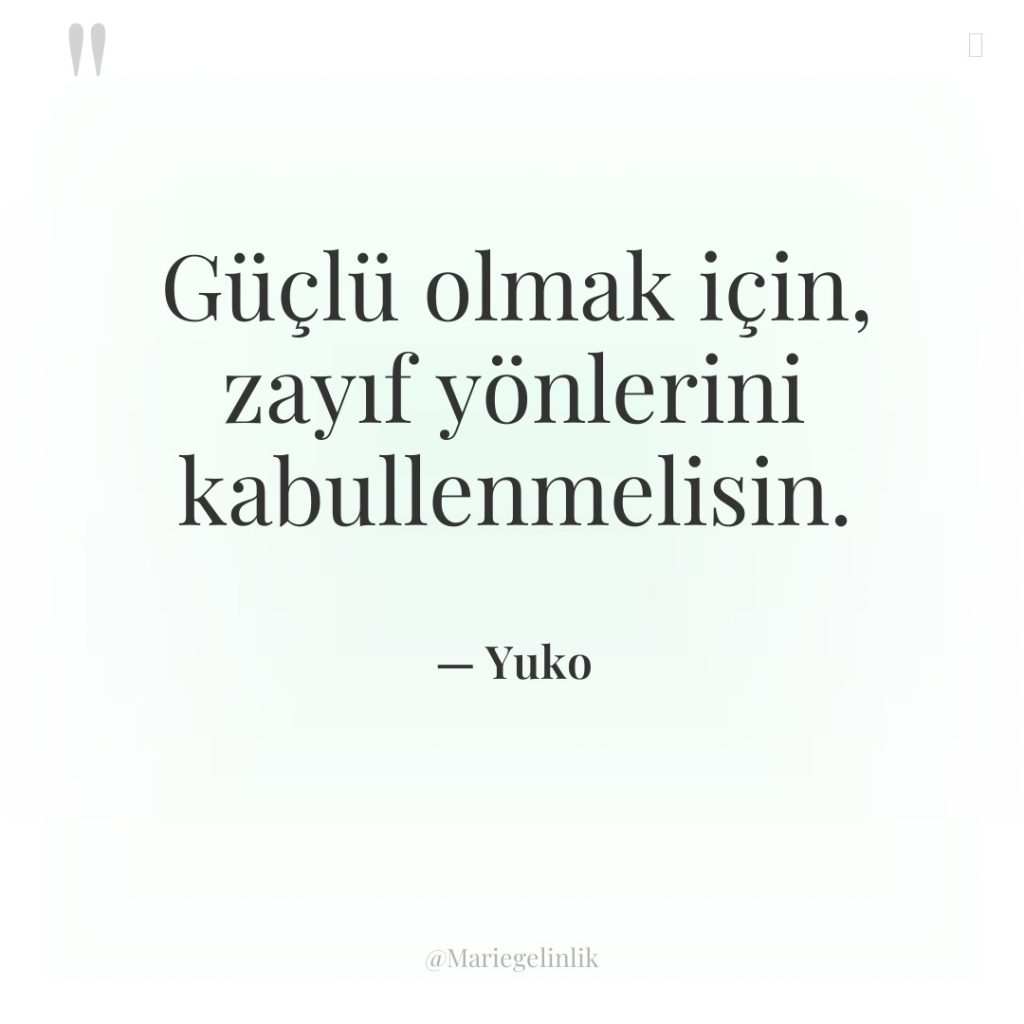 Güçlü olmak için, zayıf yönlerini kabullenmelisin.
