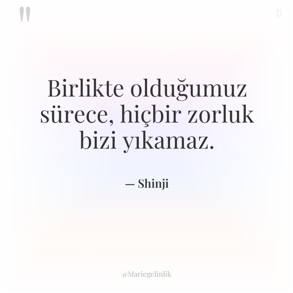 Birlikte olduğumuz sürece, hiçbir zorluk bizi yıkamaz.