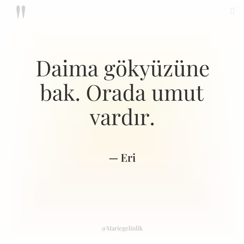 Daima gökyüzüne bak. Orada umut vardır.