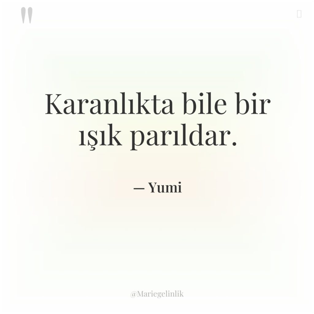 Karanlıkta bile bir ışık parıldar.