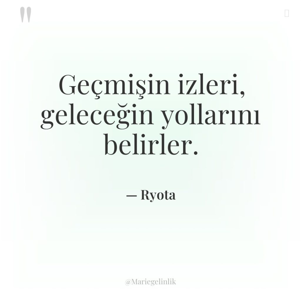 Geçmişin izleri, geleceğin yollarını belirler.