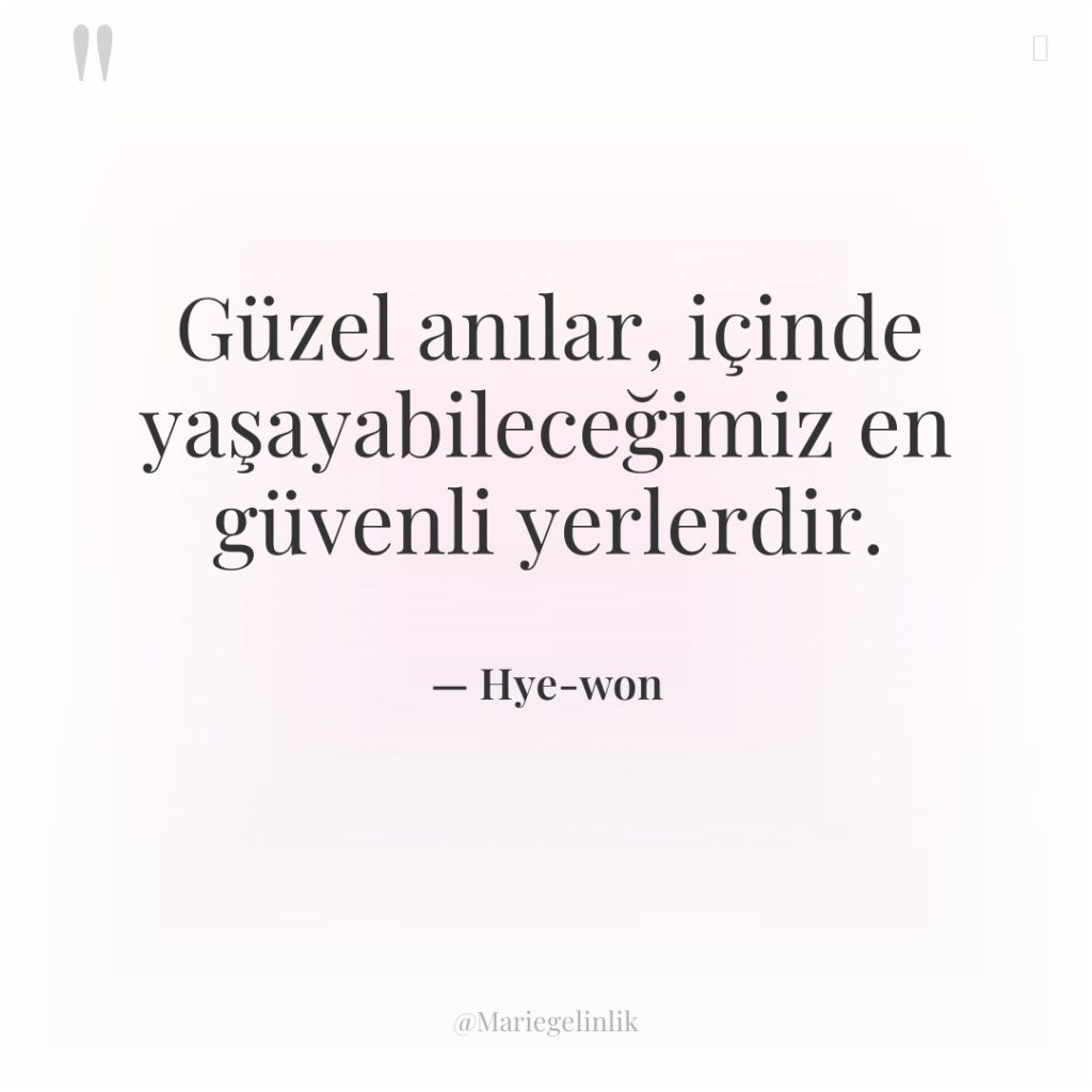 Güzel anılar, içinde yaşayabileceğimiz en güvenli yerlerdir.