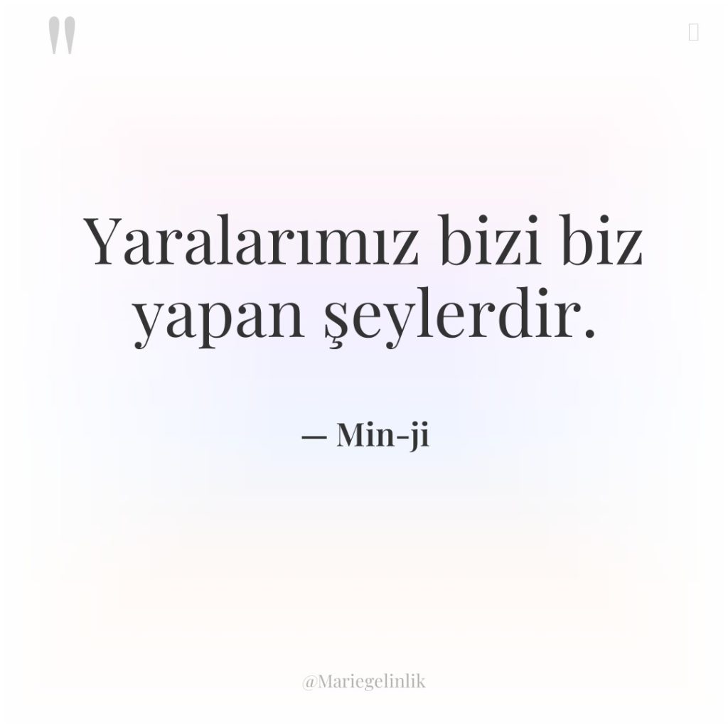 Yaralarımız bizi biz yapan şeylerdir.