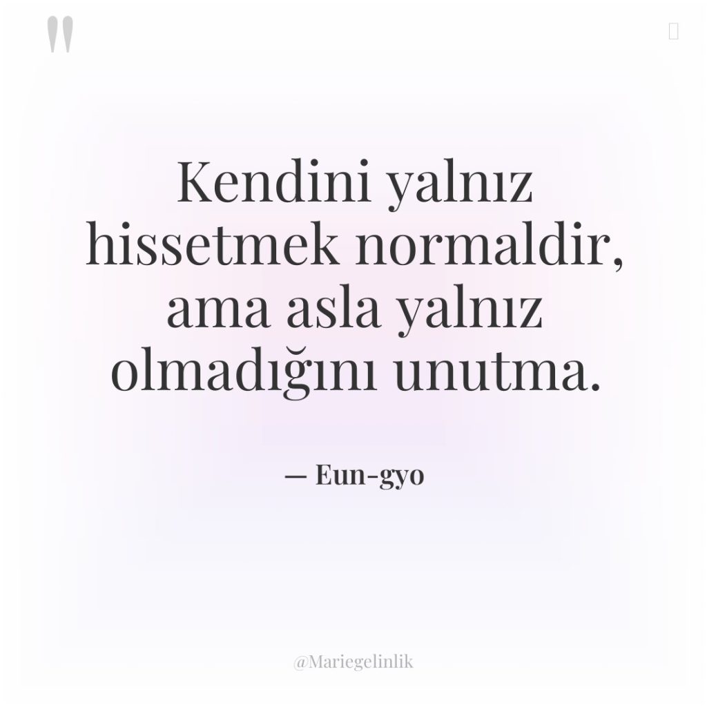 Kendini yalnız hissetmek normaldir, ama asla yalnız olmadığını unutma.