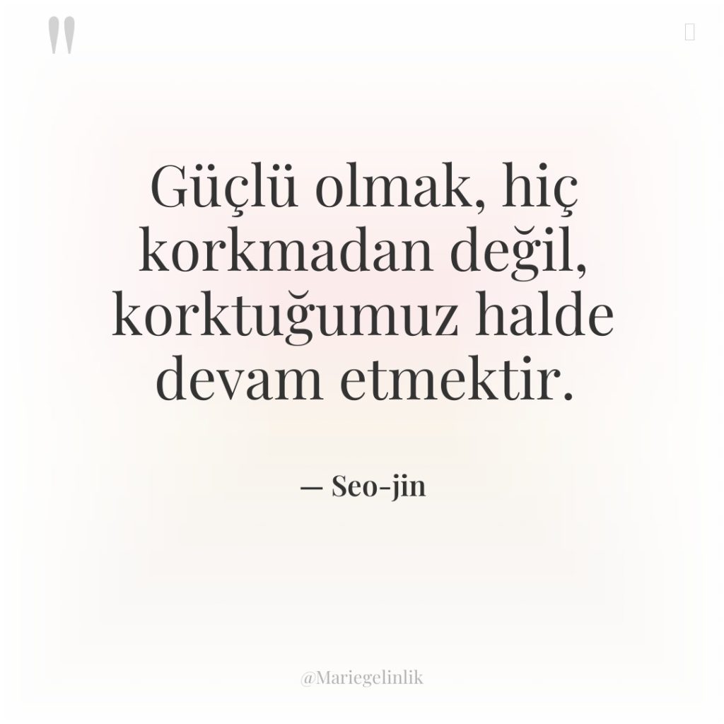 Güçlü olmak, hiç korkmadan değil, korktuğumuz halde devam etmektir.