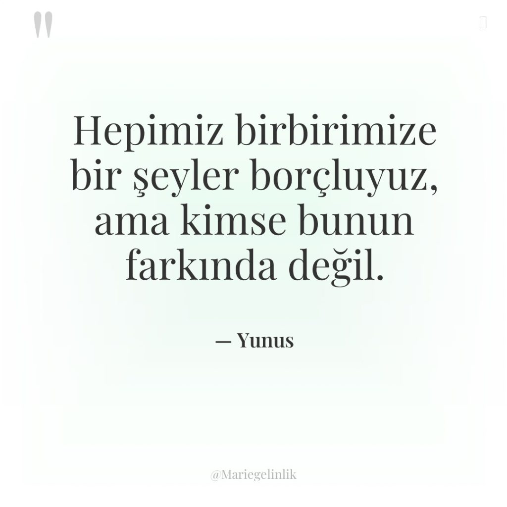 Hepimiz birbirimize bir şeyler borçluyuz, ama kimse bunun farkında değil.