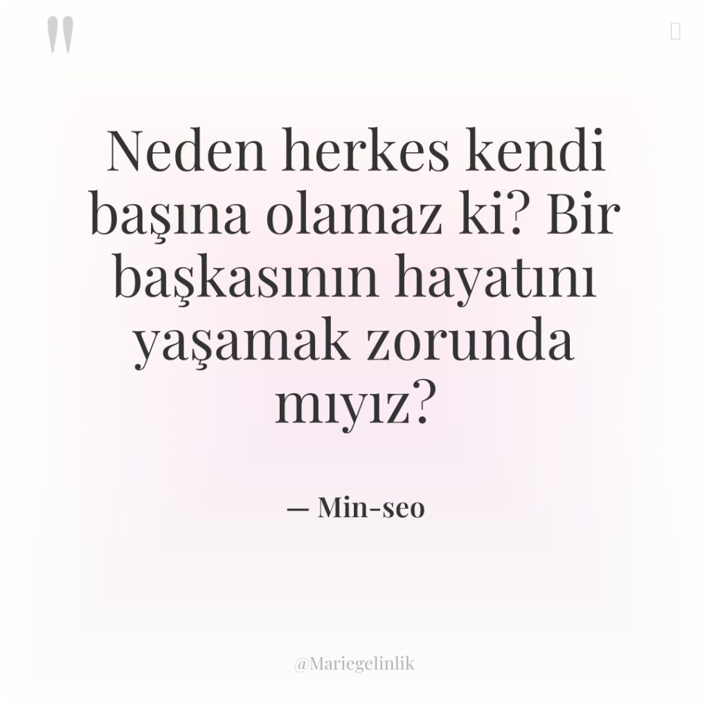 Neden herkes kendi başına olamaz ki? Bir başkasının hayatını yaşamak…