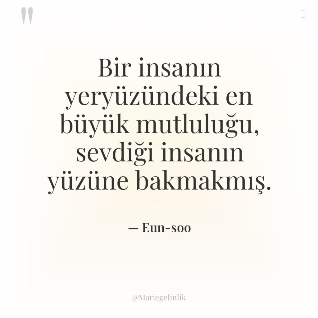 Bir insanın yeryüzündeki en büyük mutluluğu, sevdiği insanın yüzüne bakmakmış.