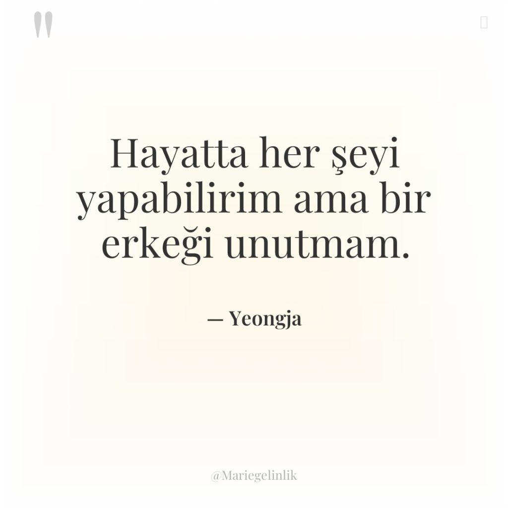 Hayatta her şeyi yapabilirim ama bir erkeği unutmam.