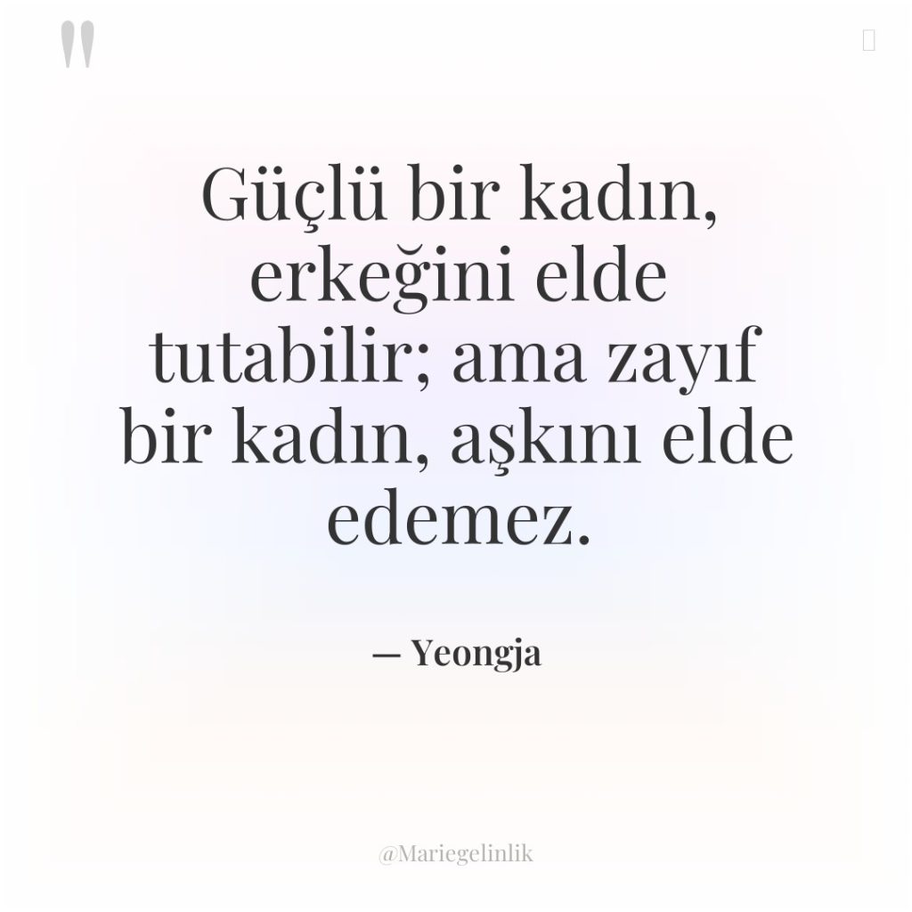 Güçlü bir kadın, erkeğini elde tutabilir; ama zayıf bir kadın,…