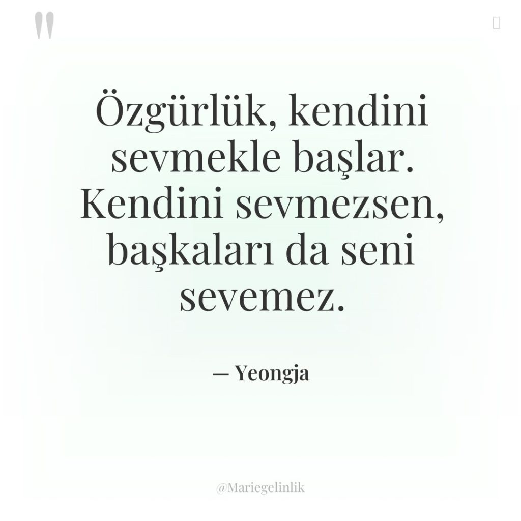 Özgürlük, kendini sevmekle başlar. Kendini sevmezsen, başkaları da seni sevemez.