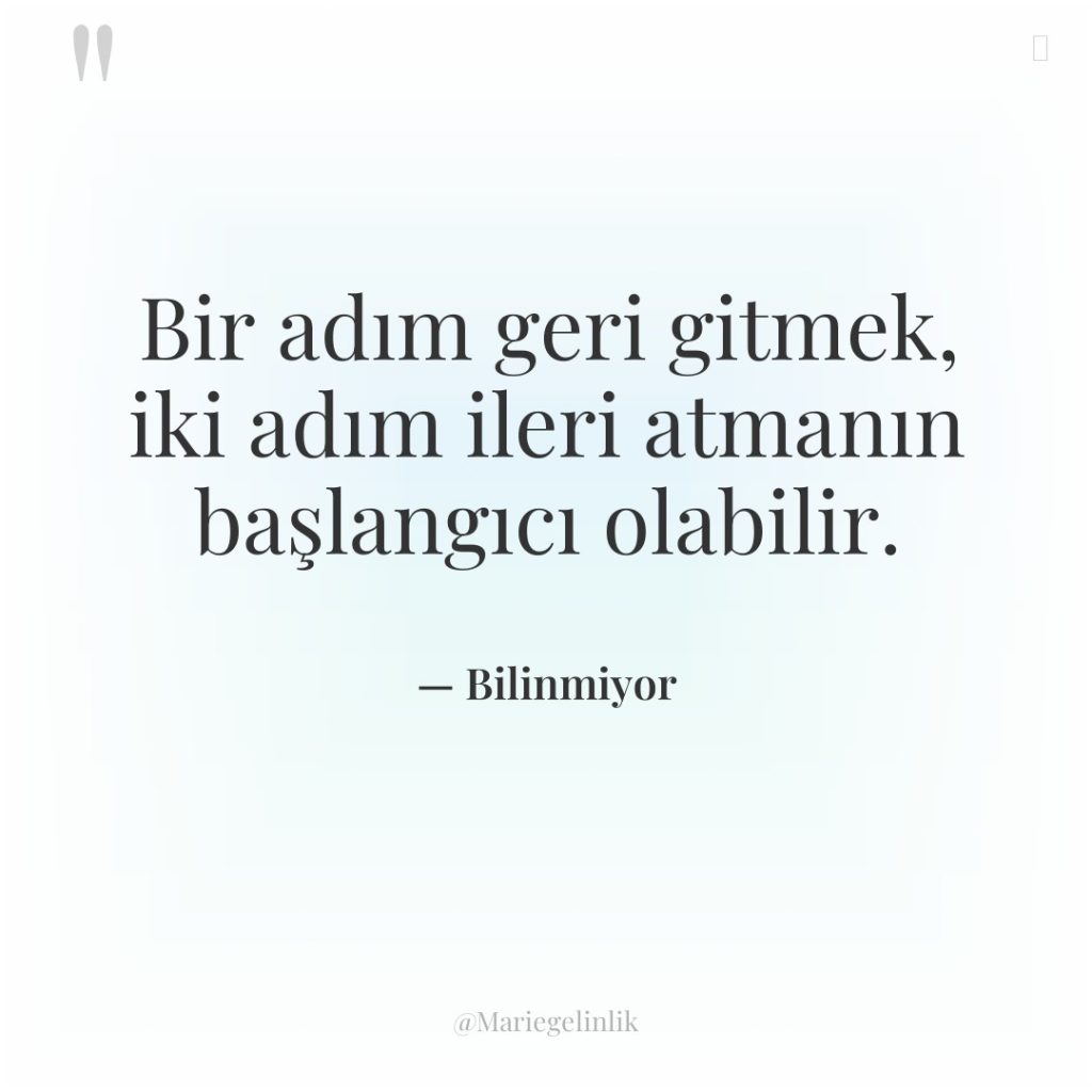 Bir adım geri gitmek, iki adım ileri atmanın başlangıcı olabilir.