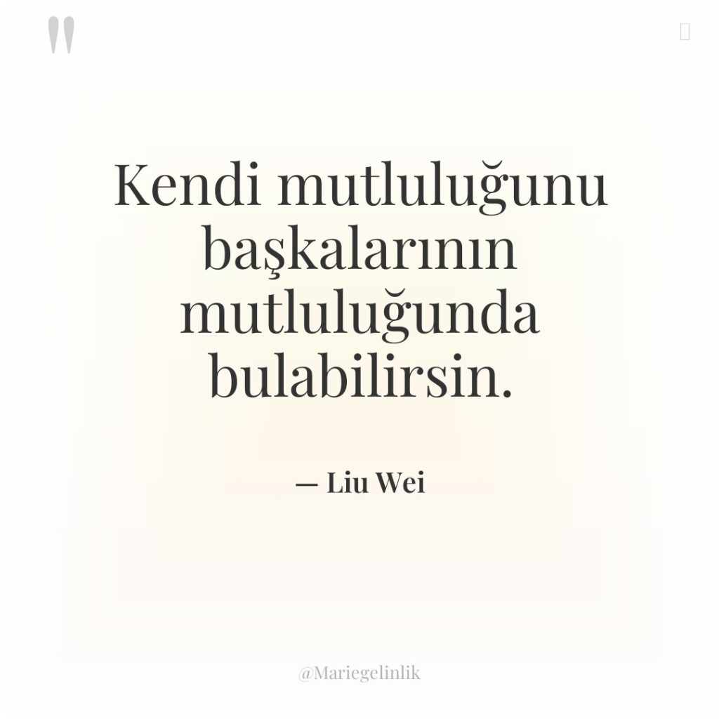 Kendi mutluluğunu başkalarının mutluluğunda bulabilirsin.
